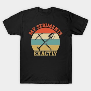 My Sediments Exactly - Funny Geologist Geology T-Shirt